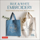Blue & White Embroidery: Elegant Projects Using Classic Motifs and Colors (7 Stitching Techniques and 30 Projects Included) Cover Image
