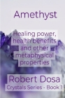 Amethyst: Healing power, health benefits and other metaphysical properties (Crystals #1) By Robert Dosa Cover Image