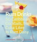 Rum Drinks: 50 Caribbean Cocktails, From Cuba Libre to Rum Daisy By Jessica B. Harris Cover Image