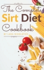 The Complete Sirt Diet Cookbook: 100+ Recipes to Activate Your Skinny Gene and Lose Weight like a Celebrity! Cover Image