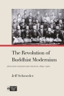The Revolution of Buddhist Modernism: Jōdo Shin Thought and Politics, 1890-1962 (Pure Land Buddhist Studies) Cover Image