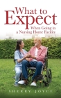 What to Expect When Going in a Nursing Home Facility` By Sherry Joyce Cover Image
