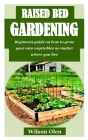 Raised Bed Gardening: Beginners guide on how to grow your own vegetables no matter where you live By Wilson Olen Cover Image