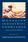 Managing Industrial Knowledge: New Perspectives on Knowledge-Based Firms By Ikujiro Nonaka (Editor), David J. Teece (Editor) Cover Image