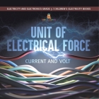 Unit of Electrical Force: Current and Volt Electricity and Electronics Grade 5 Children's Electricity Books By Baby Professor Cover Image