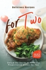 Delicious Recipes for Two: Unlock the Secret to Perfectly Proportioned Dishes for Two Cover Image