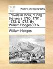 Travels in India, During the Years 1780, 1781, 1782, & 1783. by William Hodges, R.A. By William Hodges Cover Image