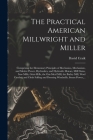 The Practical American Millwright and Miller: Comprising the Elementary Principles of Mechanics, Mechanism, and Motive Power, Hydraulics, and Hydrauli By David Craik Cover Image