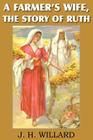 A Farmer's Wife, the Story of Ruth By J. H. Willard Cover Image