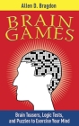 Brain Games: Brain Teasers, Logic Tests, and Puzzles to Exercise Your Mind (Brain Teasers Series) By Allen D. Bragdon Cover Image