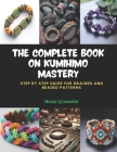 The Complete Book on KUMIHIMO Mastery: Step by Step Guide for Braided and Beaded Patterns Cover Image