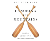 Canoeing the Mountains: Christian Leadership in Uncharted Territory By Tod Bolsinger, Tom Parks (Narrated by) Cover Image