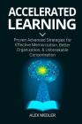 Accelerated Learning: Proven Advanced Strategies for Effective Memorization, Better Organization, and Unbreakable Concentration By Alex Medler Cover Image