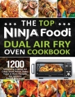 The Top Ninja Foodi Air Fry Oven Cookbook: 1200 Simpler & Crispier Air Crisp, Broil, Roast, Bake, Toast & More Recipes For Anyone Cover Image