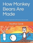 How Monkey Bears Are Made: A story about egg donation and the journey to become a family By Heather L. Genik (Illustrator), Heather L. Genik Cover Image