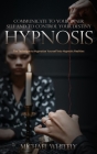 Hypnosis: Communicate to Your Inner Self and to Control Your Destiny (The Technique to Hypnotize Yourself Into Hypnotic Realitie Cover Image