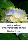 Write a Good Undergraduate Thesis: For Students of Biological Sciences, Agricultural Sciences and Other Related Sciences. By Charles Ologidi Cover Image