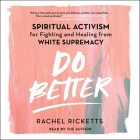 Do Better: Spiritual Activism for Fighting and Healing from White Supremacy By Rachel Ricketts, Rachel Ricketts (Read by) Cover Image