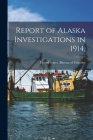 Report of Alaska Investigations in 1914, By United States Bureau of Fisheries (Created by) Cover Image