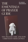 The Essentials of Prayer Guide: The Prayer Code and How Christians Should Pray Cover Image