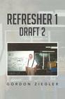 Refresher 1 Draft 2 By Gordon Ziegler Cover Image