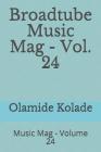 Broadtube Music Mag - Vol. 24: Music Mag - Volume 24 By Olamide Ayodeji Kolade Cover Image