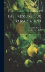 The Pressure Due To Radiation By Ernest Fox Nichols, Gordon Ferrie Hull (Created by) Cover Image