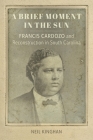 A Brief Moment in the Sun: Francis Cardozo and Reconstruction in South Carolina (Southern Biography) By Neil Kinghan Cover Image