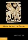 Greek Art and the Orient By Ann C. Gunter Cover Image