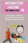 Intermittent Fasting for Women Over 50: Your Guide to Safe and Sustainable Weight Loss and Menopause Symptom Relief Cover Image