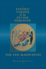 Tantric Visions of the Divine Feminine: The Ten Mahavidyas Cover Image