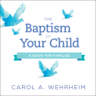 The Baptism of Your Child: A Book for Families By Carol A. Wehrheim Cover Image