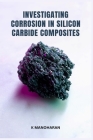Investigating Corrosion in Silicon Carbide Composites Cover Image
