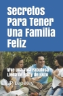 Secretos Para Tener Una Familia Feliz: Vive una Vida Fabulosa Llena de Paz y de Exito Cover Image