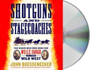 Shotguns and Stagecoaches: The Brave Men Who Rode for Wells Fargo in the Wild West By John Boessenecker, Alex Hyde-White (Read by) Cover Image