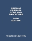 Arizona Criminal Code and Procedure 2020 Edition By Arizona Legislature Cover Image