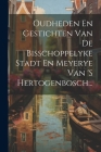 Oudheden En Gestichten Van De Bisschoppelyke Stadt En Meyerye Van 's Hertogenbosch... By Anonymous Cover Image