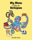 My Mom is like an Octopus By Danielle Hafen Cover Image