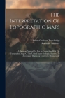 The Interpretation Of Topographic Maps: A Laboratory Manual For Use In Connection With The Topographic Maps Of The United States Geological Survey. To Cover Image