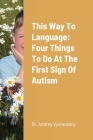 This Way to Language: Four Things to Do at the First Sign of Autism Cover Image