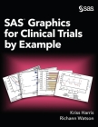 SAS Graphics for Clinical Trials by Example By Kriss Harris, Richann Watson Cover Image