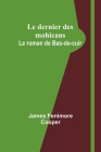Le dernier des mohicans: Le roman de Bas-de-cuir By James Fenimore Cooper Cover Image