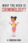 What the HECK is Criminology? Cover Image