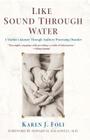 Like Sound Through Water: A Mother's Journey Through Auditory Processing Disorder By Karen J. Foli, Edward M. Hallowell, M.D. (Foreword by) Cover Image