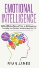 Emotional Intelligence: 21 Most Effective Tips and Tricks on Self Awareness, Controlling Your Emotions, and Improving Your EQ (Emotional Intel By James James Cover Image