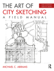 The Art of City Sketching: A Field Manual By Michael C. Abrams Cover Image