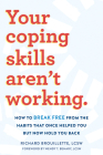 Your Coping Skills Aren't Working: How to Break Free from the Habits That Once Helped You But Now Hold You Back By Richard Brouillette, Wendy T. Behary (Foreword by) Cover Image