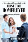 A Successful and Proven Guide to the First Time Homebuyer-Putting It All Together By Judith Dickson Cover Image