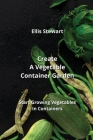 Create A Vegetable Container Garden: Start Growing Vegetables In Containers Cover Image