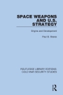 Space Weapons and U.S. Strategy: Origins and Development By Paul B. Stares Cover Image